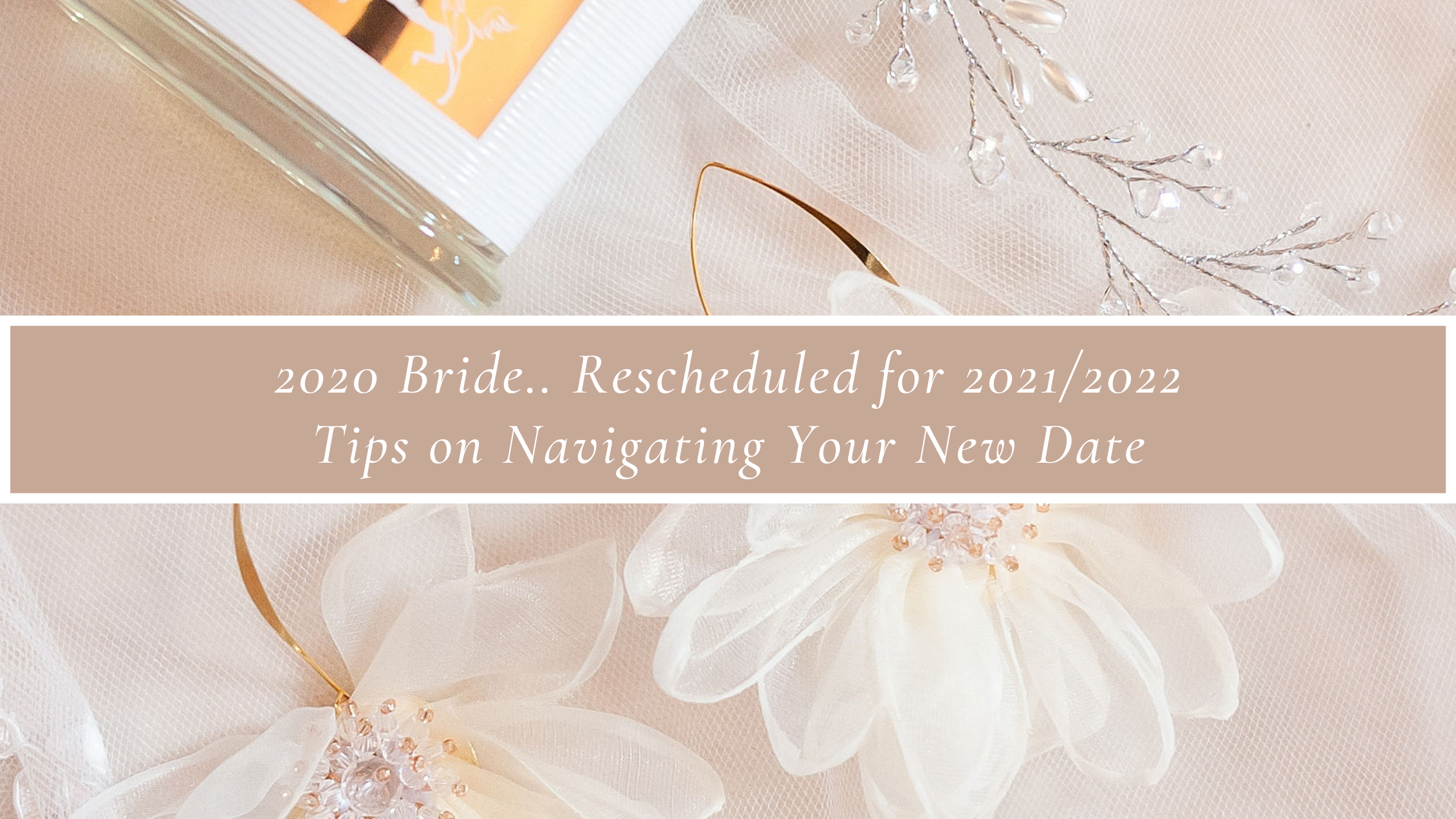 2020 Bride.. Rescheduled for 2021/2022 – Tips on Navigating Your New Date