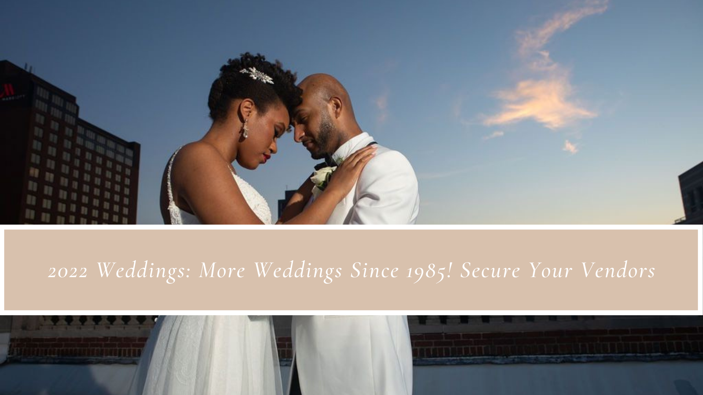 2022 Weddings: More Weddings Since 1985! Secure Your Vendors